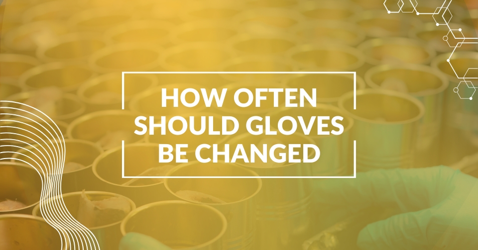 How often should gloves be changed